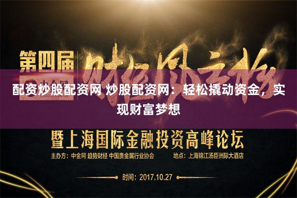 配资炒股配资网 炒股配资网：轻松撬动资金，实现财富梦想