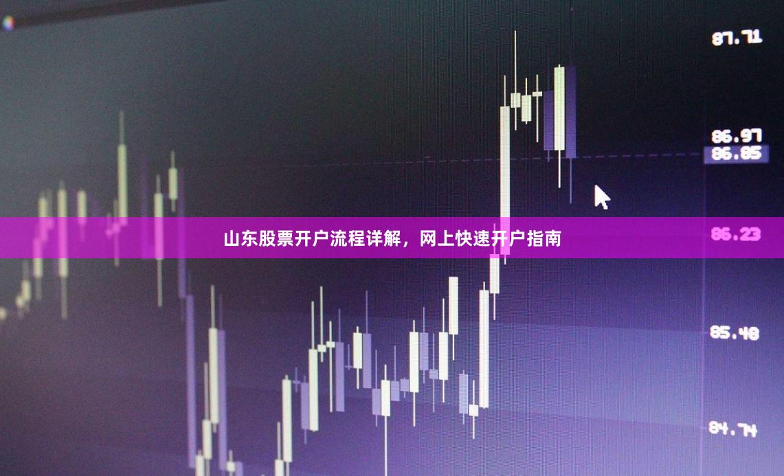 山东股票开户流程详解，网上快速开户指南