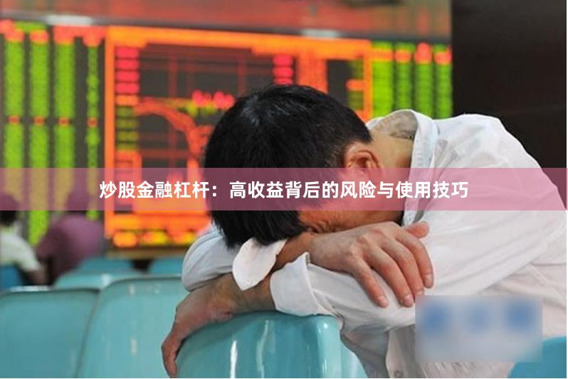 炒股金融杠杆：高收益背后的风险与使用技巧